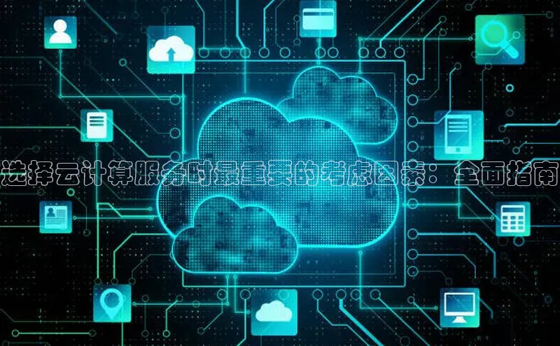 jinnian金年会小度商城选择云计算服务时最重要的考虑因素：全面指南