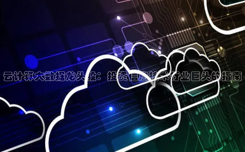 金年会金字招牌信誉至上登录网站百度营销中心云计算大数据龙头股：投资信息技术行业巨头的指南