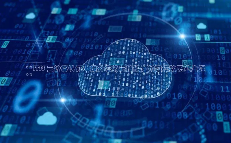 金年会金字招牌在线入口慧博云通**ITSS 云计算认证：提升您的云技能，加速您的职业生涯
**