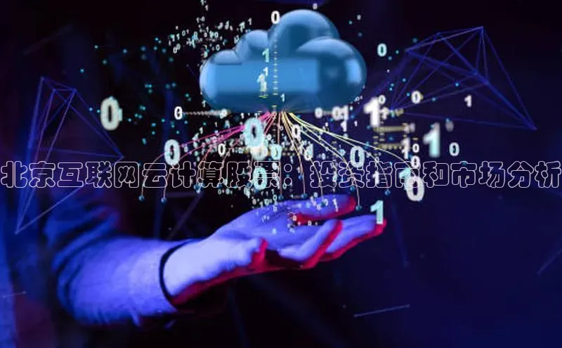 金字招牌诚信至上今年会普信公司北京互联网云计算股票：投资指南和市场分析