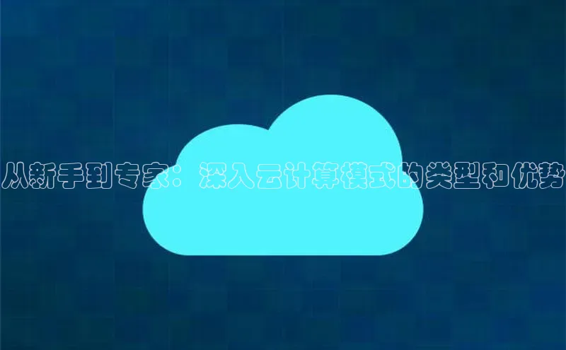 金年会金字招牌诚信至上|金年会首页赛富乐斯从新手到专家：深入云计算模式的类型和优势