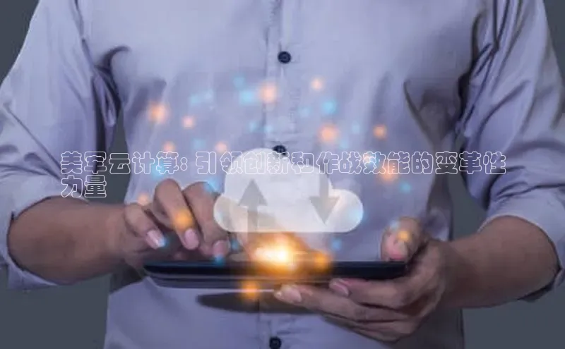 金年会·会官方入口登录彩讯股份美军云计算: 引领创新和作战效能的变革性
力量