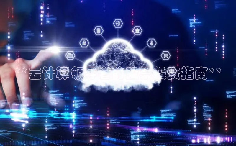 金年会金字招牌诚信至上百度技术学院**云计算领导者的股票投资指南**