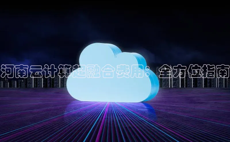 jinnianhui金年会登录入口华策影视河南云计算超融合费用：全方位指南