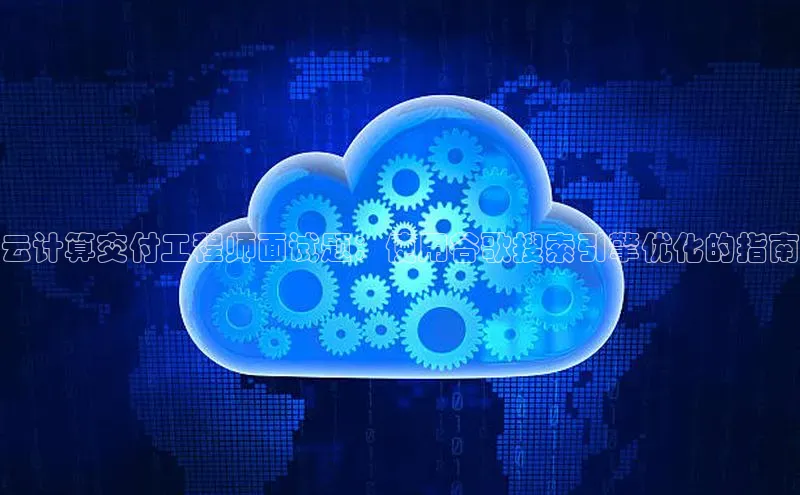 金年会百度信誉云计算交付工程师面试题：使用谷歌搜索引擎优化的指南