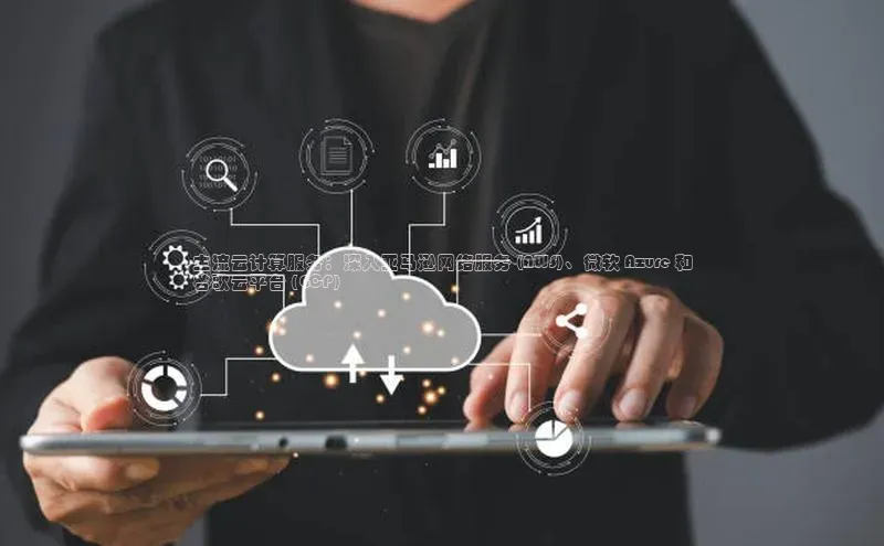 金年会-金字招牌神思电子主流云计算服务：深入亚马逊网络服务 (AWS)、微软 Azure 和
谷歌云平台 (GCP)
