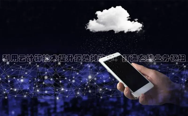 金年会诚信信誉至上百度网盘企业版利用云计算技术提升摆地摊效率：打造在线业务枢纽