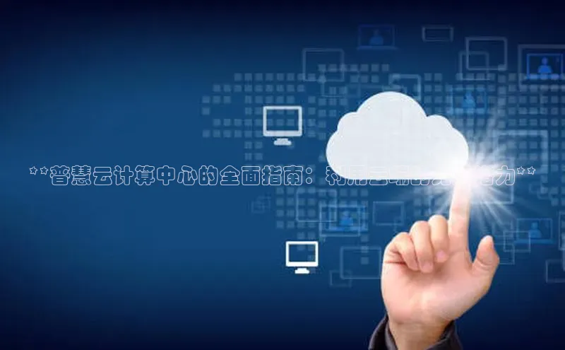 金年会金字招牌诚信至上龙年光魔科技**普慧云计算中心的全面指南：利用云端的无限潜力**