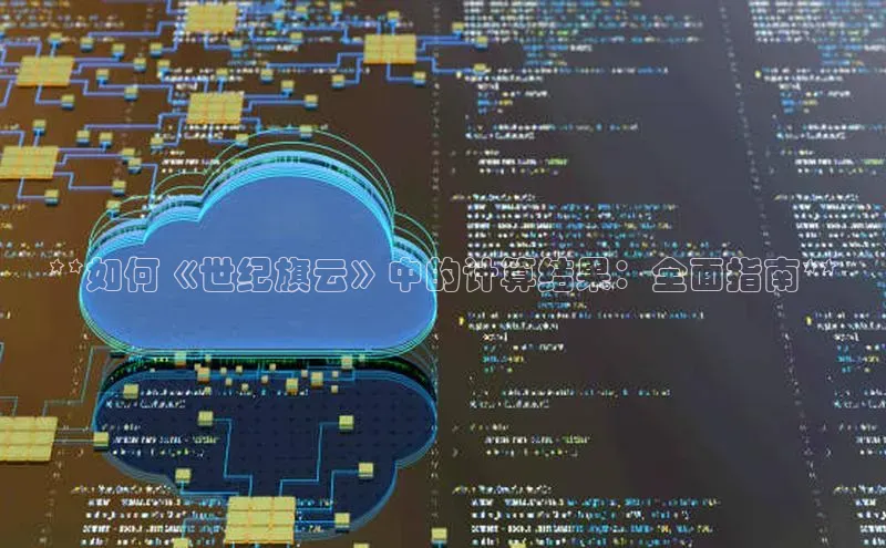金年会体育一径科技**如何《世纪旗云》中的计算结果：全面指南**