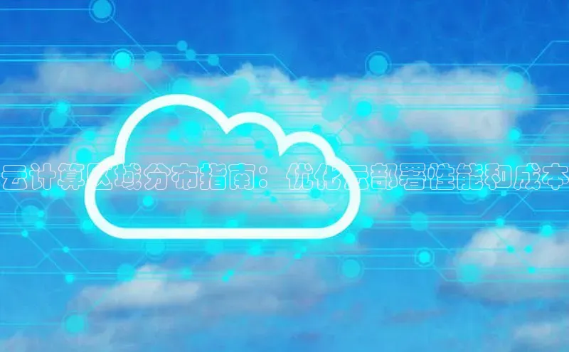 金年会电子游戏app百度大脑云计算区域分布指南：优化云部署性能和成本