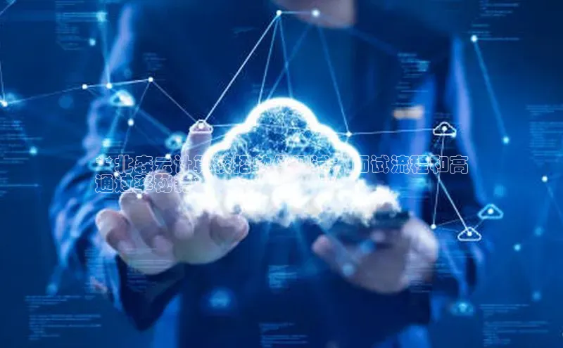 jinnian金年会百度搜索资源平台**北森云计算校招软件测试：面试流程和高
通过率秘籍**