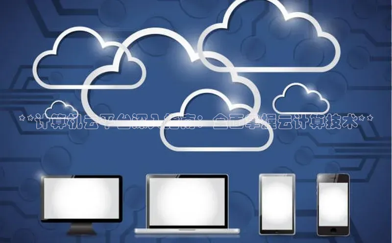 金年会棋牌百度社团赞助平台**计算机云平台深入指南：全面掌握云计算技术**