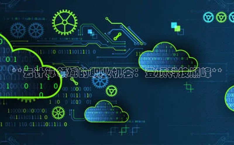 金年会体育一径科技**云计算领域的职业机会：登顶科技巅峰**