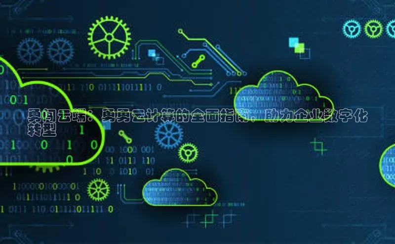 金年会电子游戏app官方每日互动勇闯云端：勇勇云计算的全面指南，助力企业数字化
转型