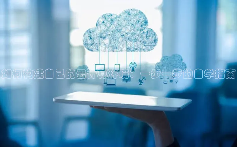 jinnian金年会极氪智能科技如何构建自己的云计算环境：一步一步的自学指南