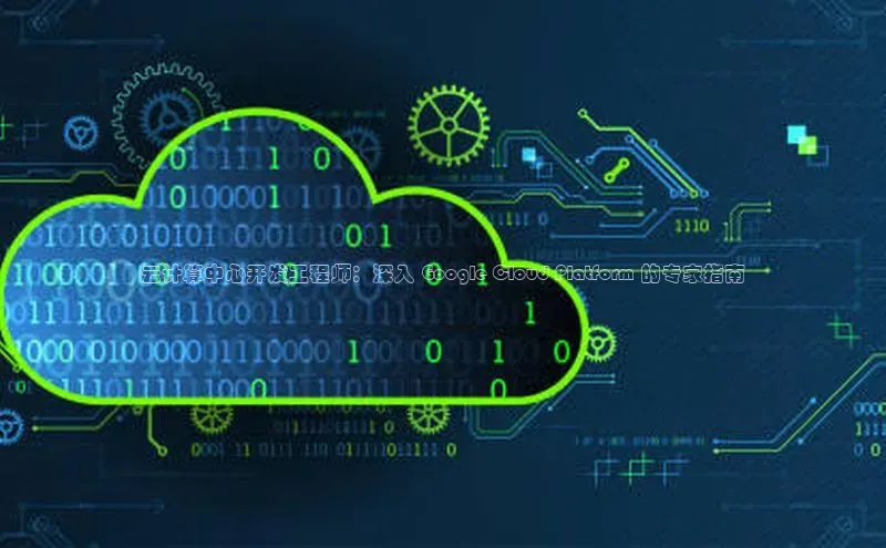 金年汇金字招牌信誉至上最新天键股份云计算中心开发工程师：深入 Google Cloud Platform 的专家指南