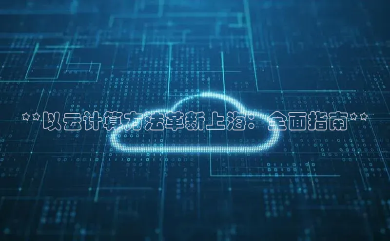 金年会金字招牌诚信至上|金年会首页百度取证**以云计算方法革新上海：全面指南**