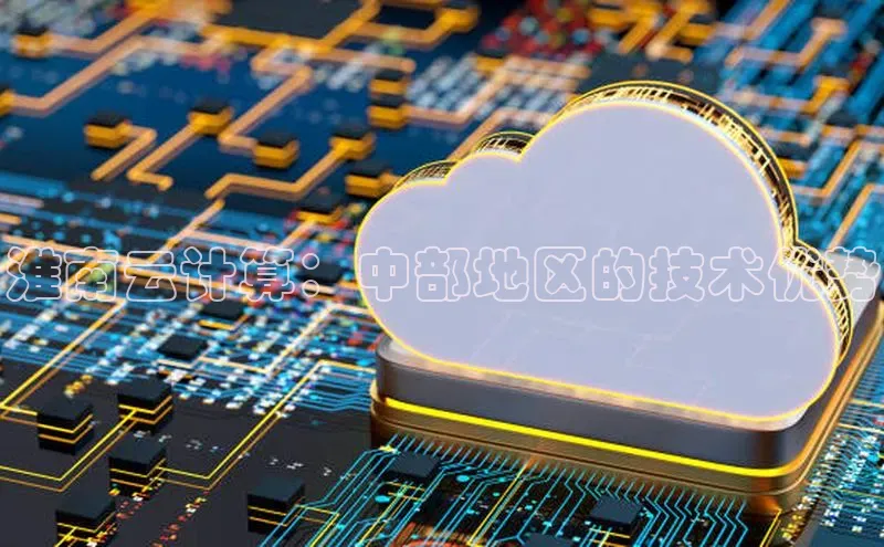 jinnianhui金年会登录入口观星盘淮南云计算：中部地区的技术优势