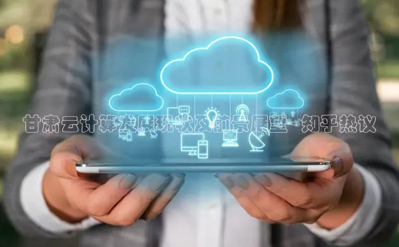 jinnian金年会官方网站入口阿里尔公司甘肃云计算发展现状及前景展望 - 知乎热议