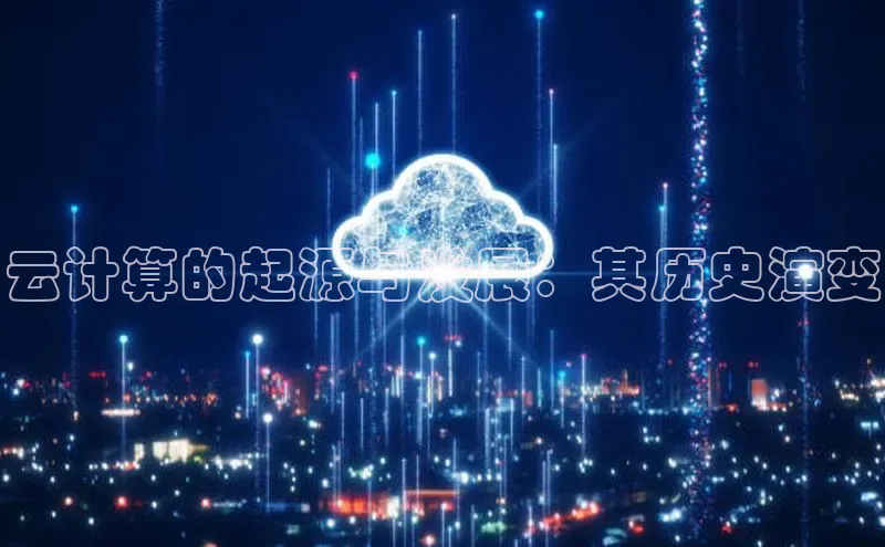 金年会官方网站入口中海达云计算的起源与发展：其历史演变