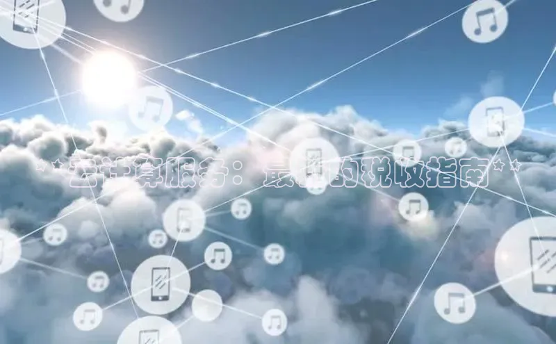 金年会·会官方入口登录宇信科技**云计算服务：最新的税收指南**