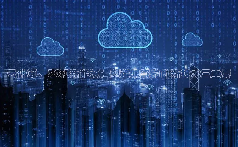 金年会电子游戏入口百度智能门户云计算、5G和新能源：塑造未来的创新技术三重奏