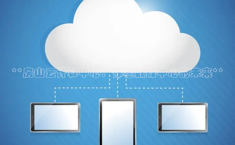 金年会金字招牌6766百度健康**房山云计算中心：体验数据中心的未来**