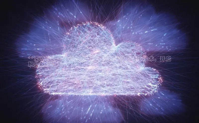 金年汇app官方网站下载安装百度游戏开放平台**南京腾讯云计算电工培训：掌握云计算核心技术，开启
职业新篇章**