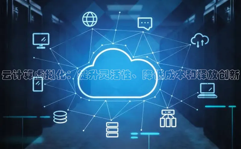 黄金城app最新版下载文心一言云计算虚拟化：提升灵活性、降低成本和释放创新
