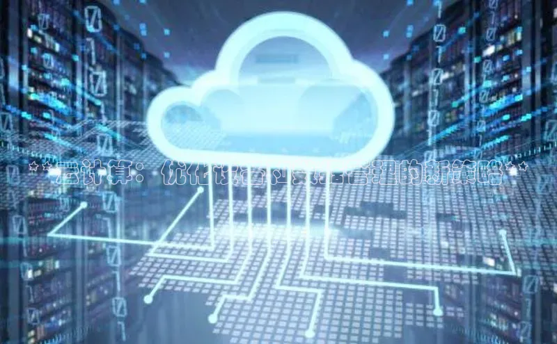 金年会诚信信誉至上百度网盘企业版**云计算：优化设备和数据管理的新策略**