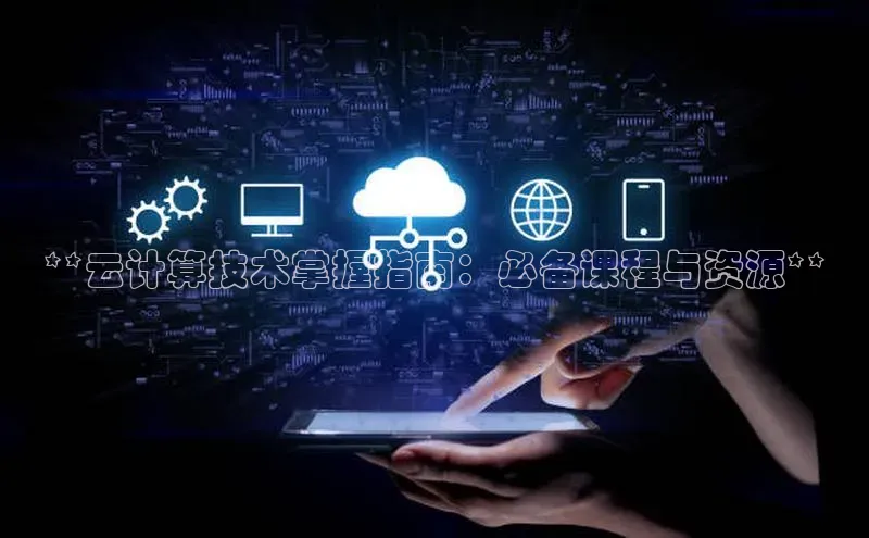 jinnian金年会登录入口挪威主权基金**云计算技术掌握指南：必备课程与资源**