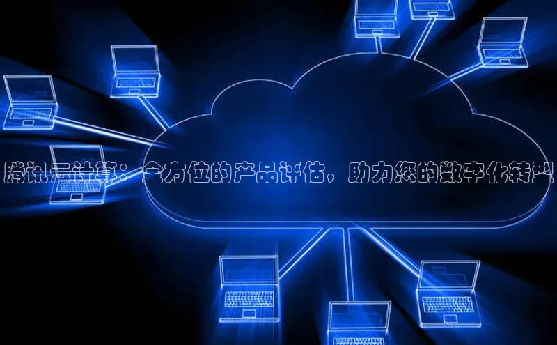 金年会金字招牌在线入口下载百度翻译腾讯云计算：全方位的产品评估，助力您的数字化转型