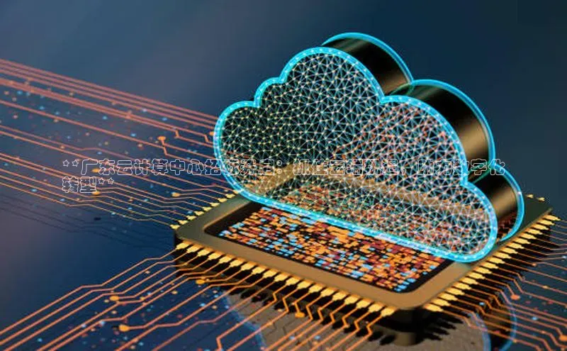 金年汇金字招牌信誉至上最新天键股份**广东云计算中心招标开启：抓住云端机遇，助力数字化
转型**