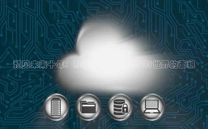 预见未来十年：AI技术如何重塑2025世界的面貌