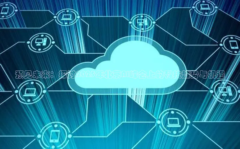 预见未来：探讨2025年北京AI峰会上的科技趋势与机遇