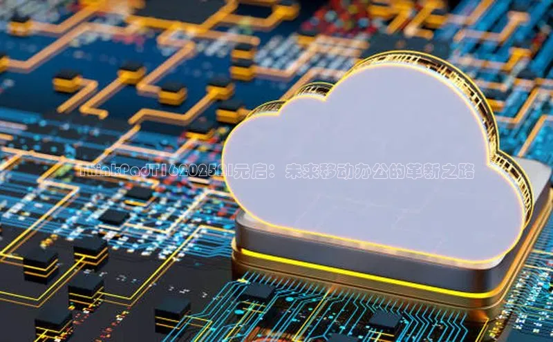 ThinkPadT162025AI元启：未来移动办公的革新之路