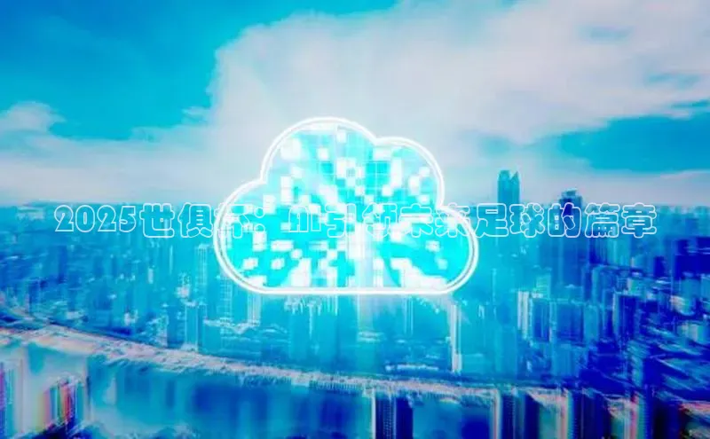 2025世俱杯：AI引领未来足球的篇章