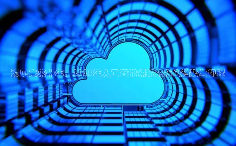 预见未来十年：2025年人工智能领域的核心趋势与机遇