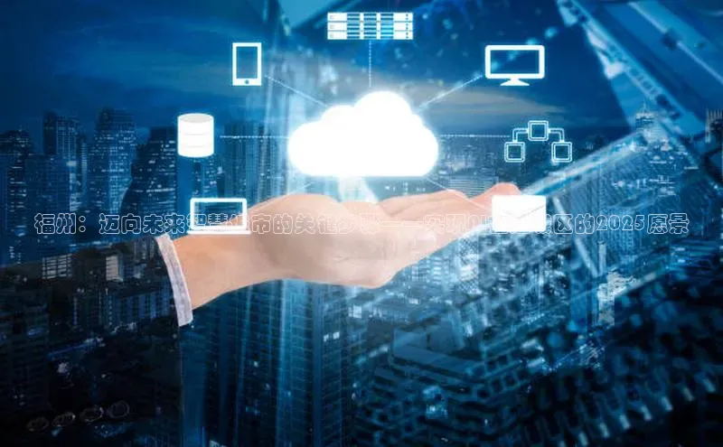 福州：迈向未来智慧城市的关键步骤——实现AI在建城区的2025愿景