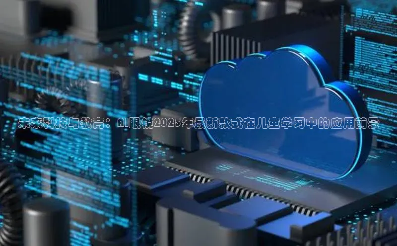 未来科技与教育：AI眼镜2025年最新款式在儿童学习中的应用前景