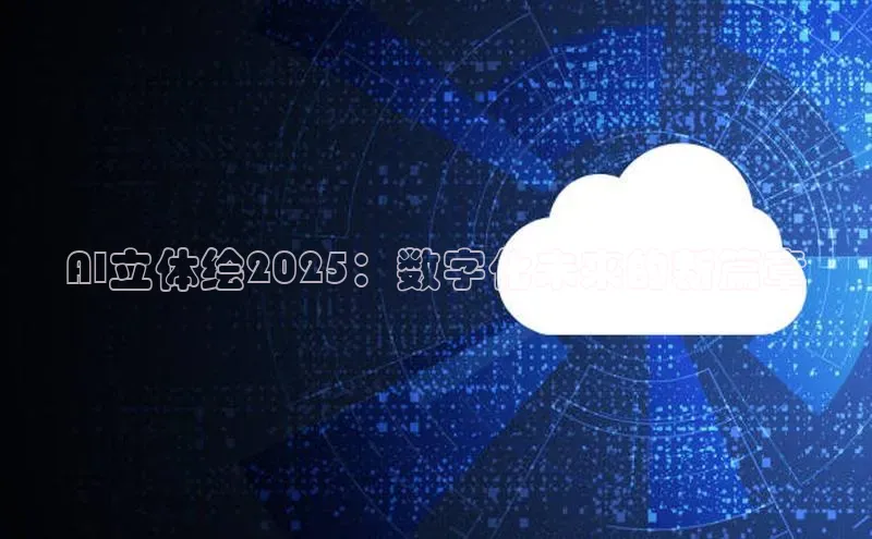 AI立体绘2025：数字化未来的新篇章