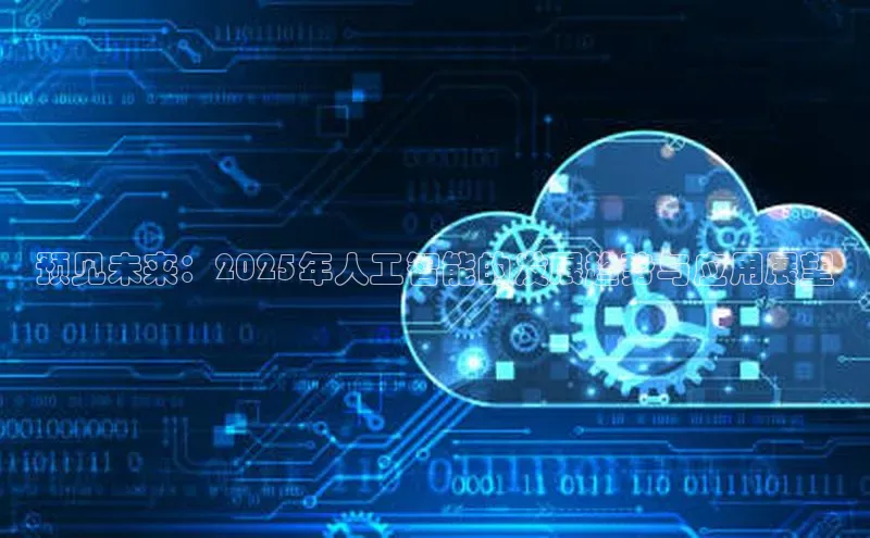 预见未来：2025年人工智能的发展趋势与应用展望