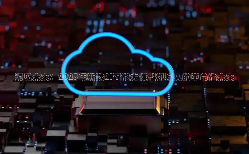 预见未来：2025年新款AI智能大模型机器人的革命性未来