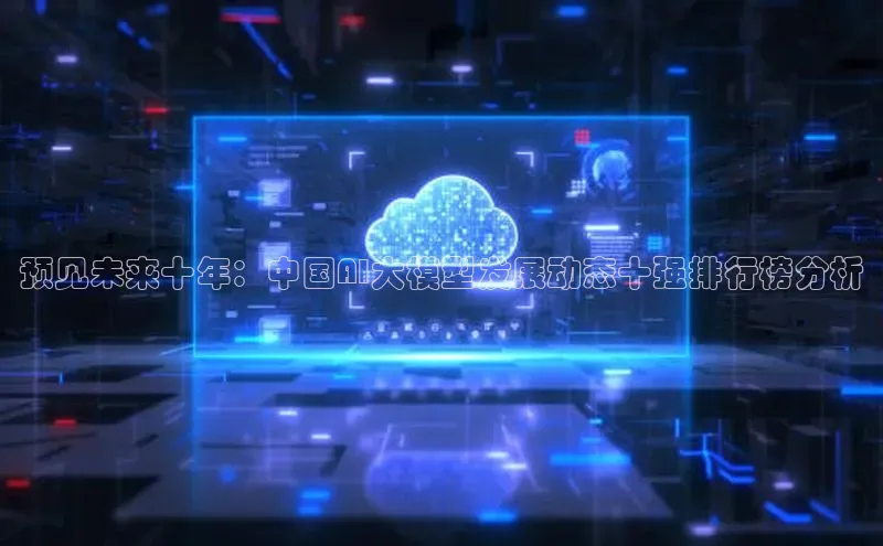 预见未来十年：中国AI大模型发展动态十强排行榜分析