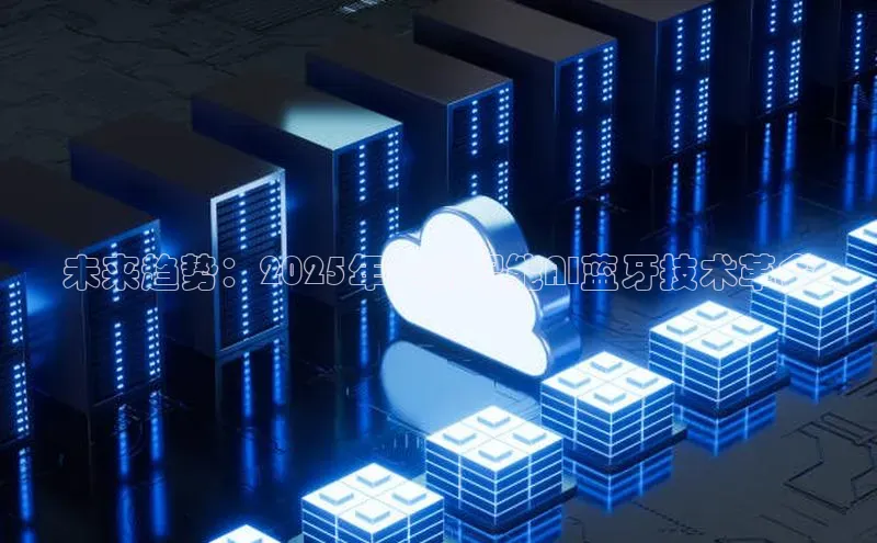 未来趋势：2025年全新智能AI蓝牙技术革命