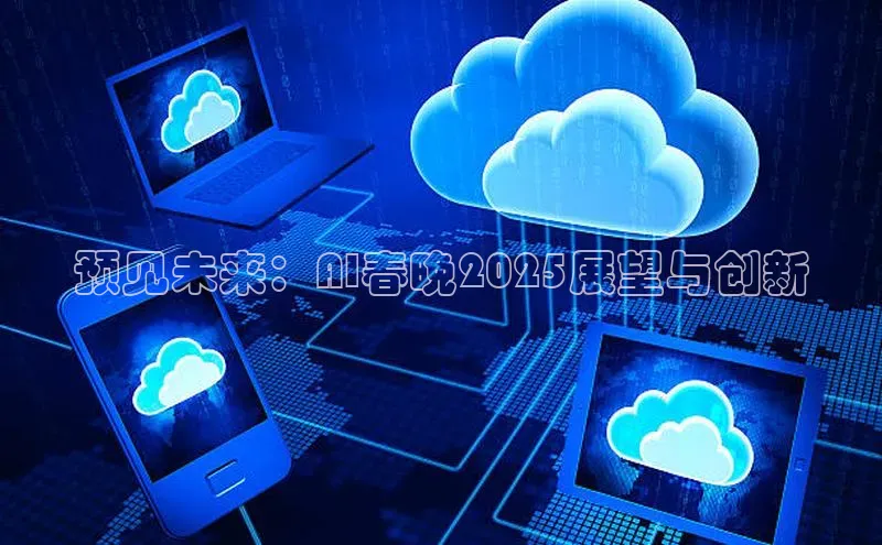 预见未来：AI春晚2025展望与创新