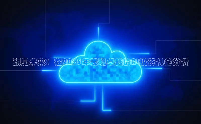 预见未来：在2025年表现卓越的AI投资机会分析