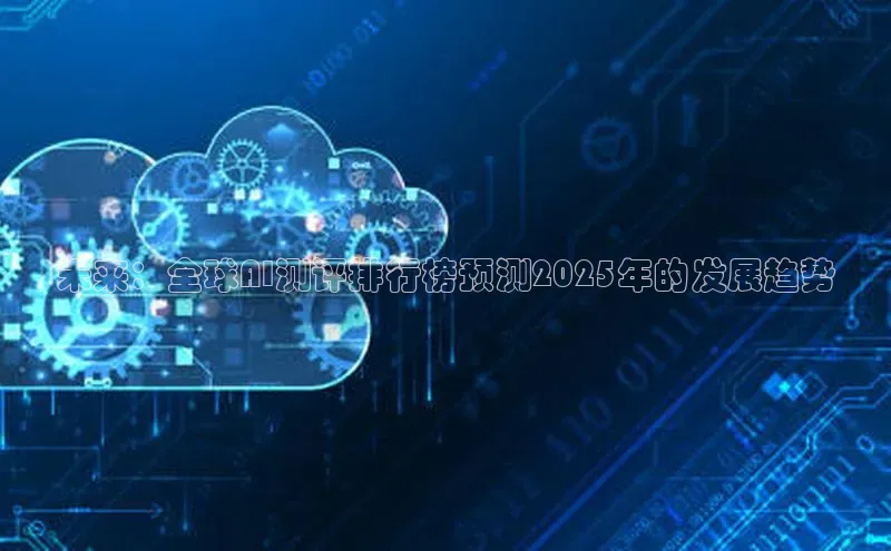 未来：全球AI测评排行榜预测2025年的发展趋势