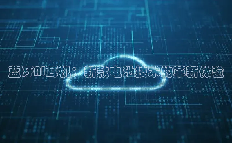 蓝牙AI耳机：新款电池技术的革新体验