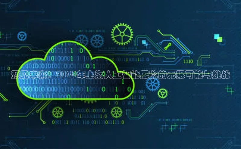 预见未来：2025年上海人工智能展览的无限可能与挑战